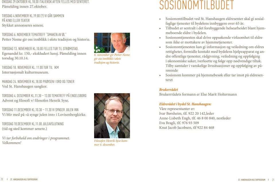 Påmelding innen torsdag 30.10.14. TIRSDAG 18. NOVEMBER KL. 11.00 TUR TIL IKM Internasjonalt kulturmuseum. MANDAG 24. NOVEMBER KL.18.00 PRØYSEN I ORD OG TONER Ved St. Hanshaugen sangkor. TORSDAG 4.