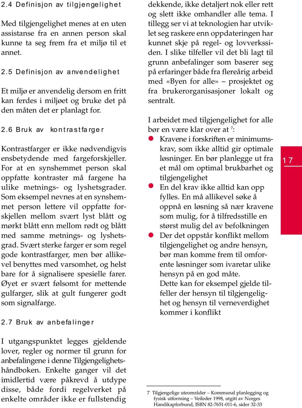 6 Bruk av kontrastfarger Kontrastfarger er ikke nødvendigvis ensbetydende med fargeforskjeller. For at en synshemmet person skal oppfatte kontraster må fargene ha ulike metnings- og lyshetsgrader.