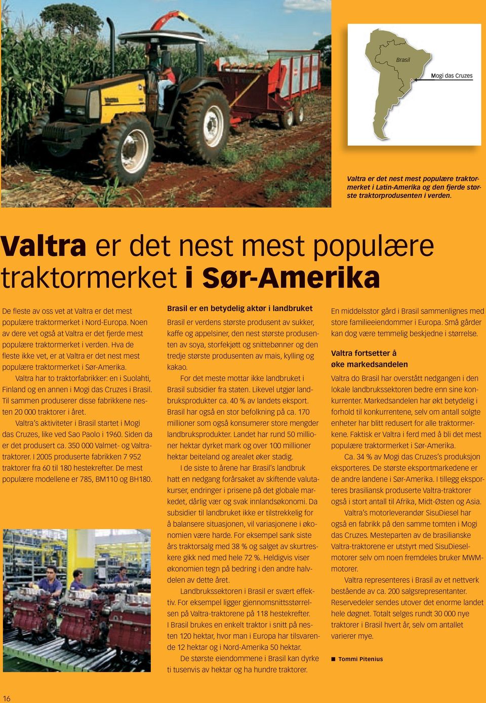 Noen av dere vet også at Valtra er det fjerde mest populære traktormerket i verden. Hva de fl este ikke vet, er at Valtra er det nest mest populære traktormerket i Sør-Amerika.