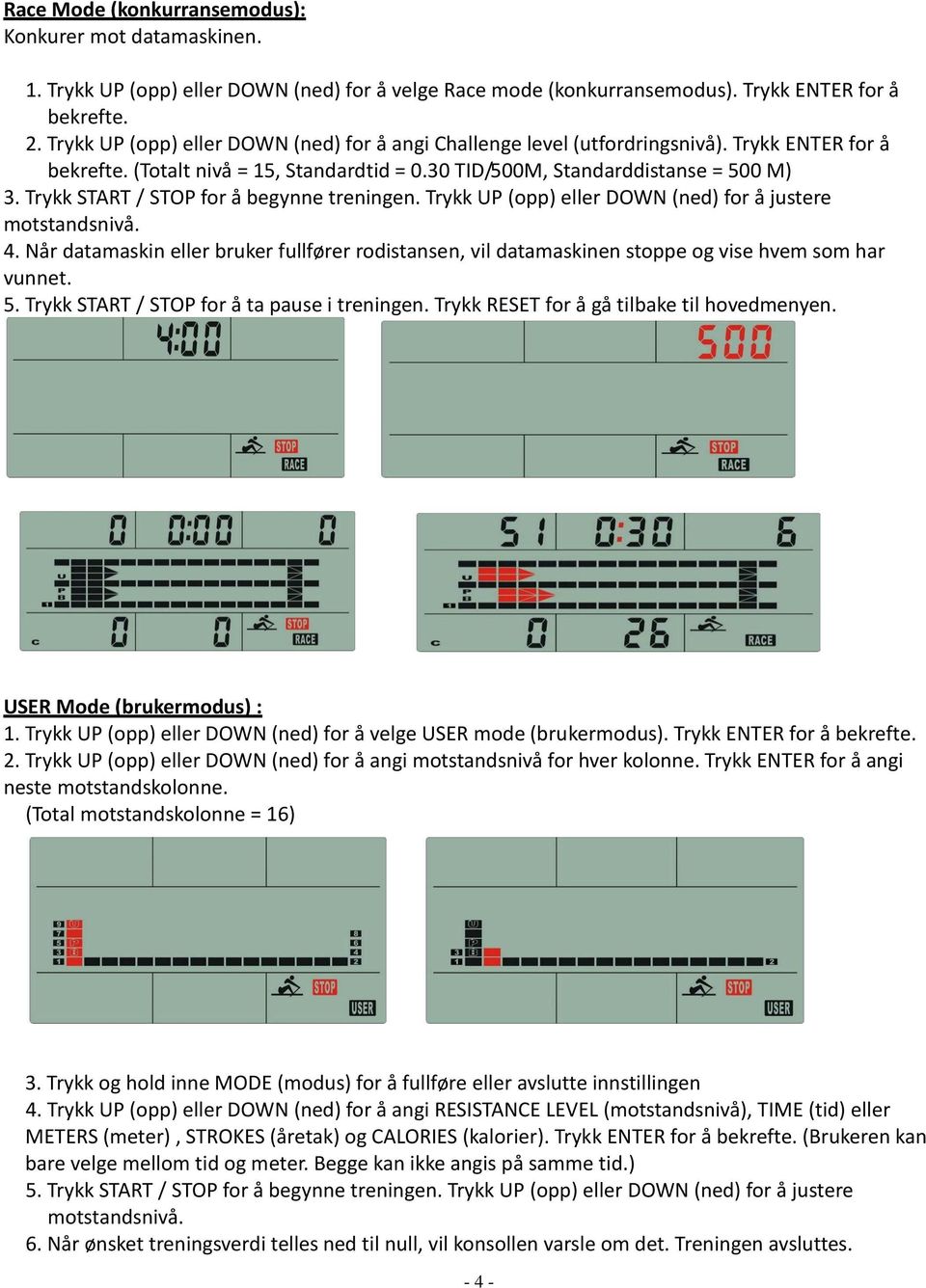 Trykk START / STOP for å begynne treningen. Trykk UP (opp) eller DOWN (ned) for å justere motstandsnivå. 4.