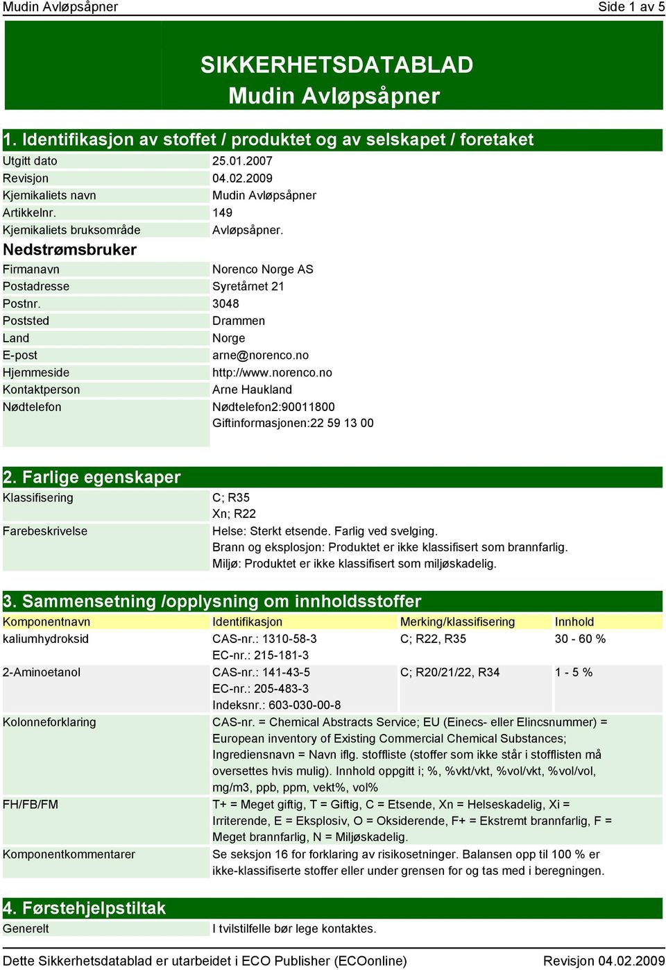 3048 Poststed Drammen Land Norge E-post arne@norenco.no Hjemmeside http://www.norenco.no Kontaktperson Arne Haukland Nødtelefon Nødtelefon2:90011800 Giftinformasjonen:22 59 13 00 2.