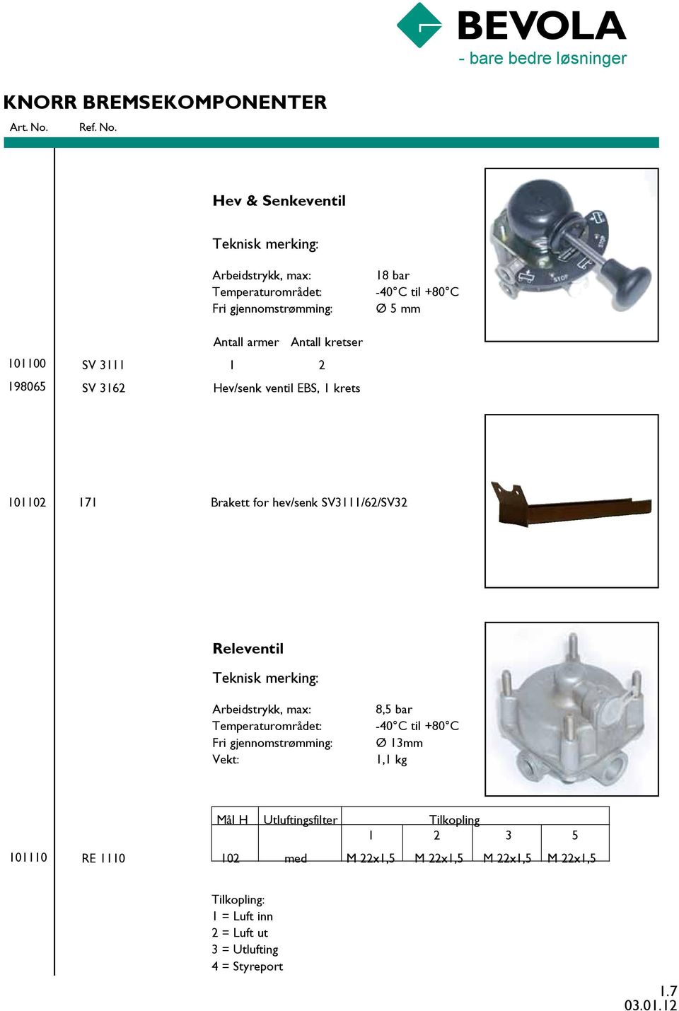 Releventil Teknisk merking: Arbeidstrykk, max: Temperaturområdet: Fri gjennomstrømming: Vekt: 8,5 bar -40 C til +80 C Ø 13mm 1,1 kg 101110 Mål H