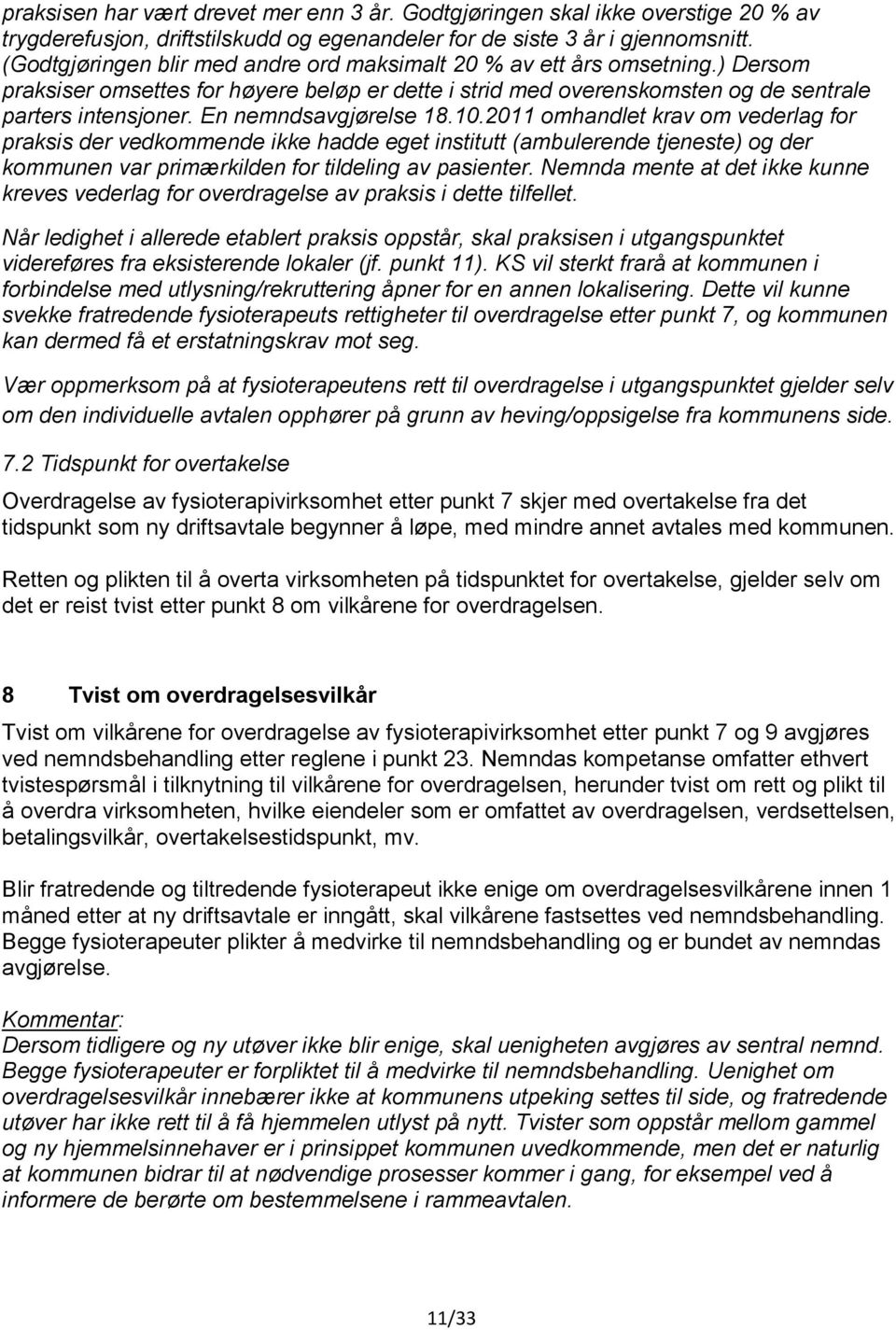 En nemndsavgjørelse 18.10.2011 omhandlet krav om vederlag for praksis der vedkommende ikke hadde eget institutt (ambulerende tjeneste) og der kommunen var primærkilden for tildeling av pasienter.