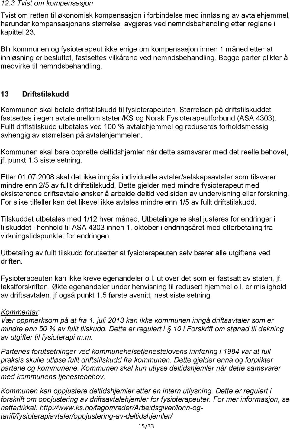 Begge parter plikter å medvirke til nemndsbehandling. 13 Driftstilskudd Kommunen skal betale driftstilskudd til fysioterapeuten.