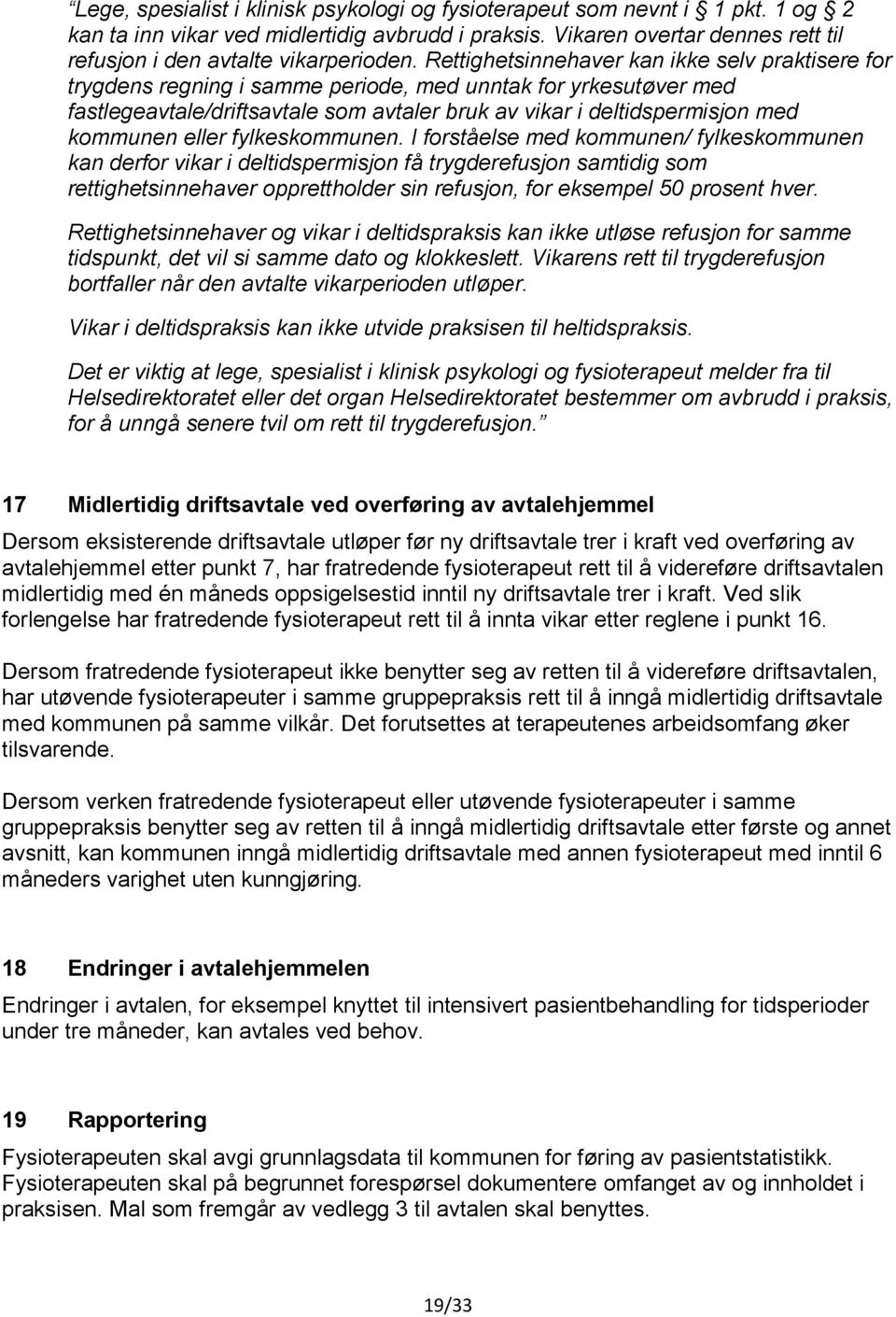 Rettighetsinnehaver kan ikke selv praktisere for trygdens regning i samme periode, med unntak for yrkesutøver med fastlegeavtale/driftsavtale som avtaler bruk av vikar i deltidspermisjon med kommunen