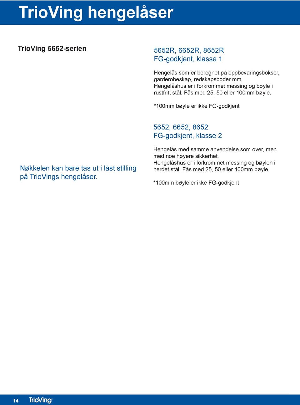 *100mm bøyle er ikke FG-godkjent 5652, 6652, 8652 FG-godkjent, klasse 2 Nøkkelen kan bare tas ut i låst stilling på TrioVings hengelåser.