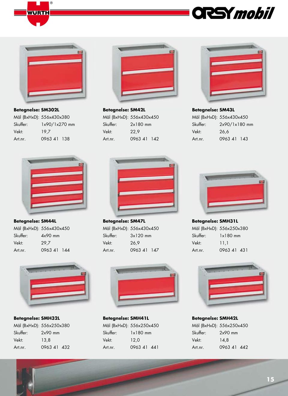 nr. 0963 41 431 Betegnelse: SMH32L Mål (BxHxD): 556x250x380 Skuffer: 2x90 mm Vekt: 13,8 Art.nr. 0963 41 432 Betegnelse: SMH41L Mål (BxHxD): 556x250x450 Skuffer: 1x180 mm Vekt: 12,0 Art.nr. 0963 41 441 Betegnelse: SMH42L Mål (BxHxD): 556x250x450 Skuffer: 2x90 mm Vekt: 14,8 Art.