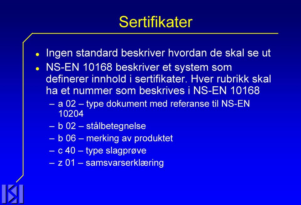 Hver rubrikk skal ha et nummer som beskrives i NS-EN 10168 a 02 type dokument med