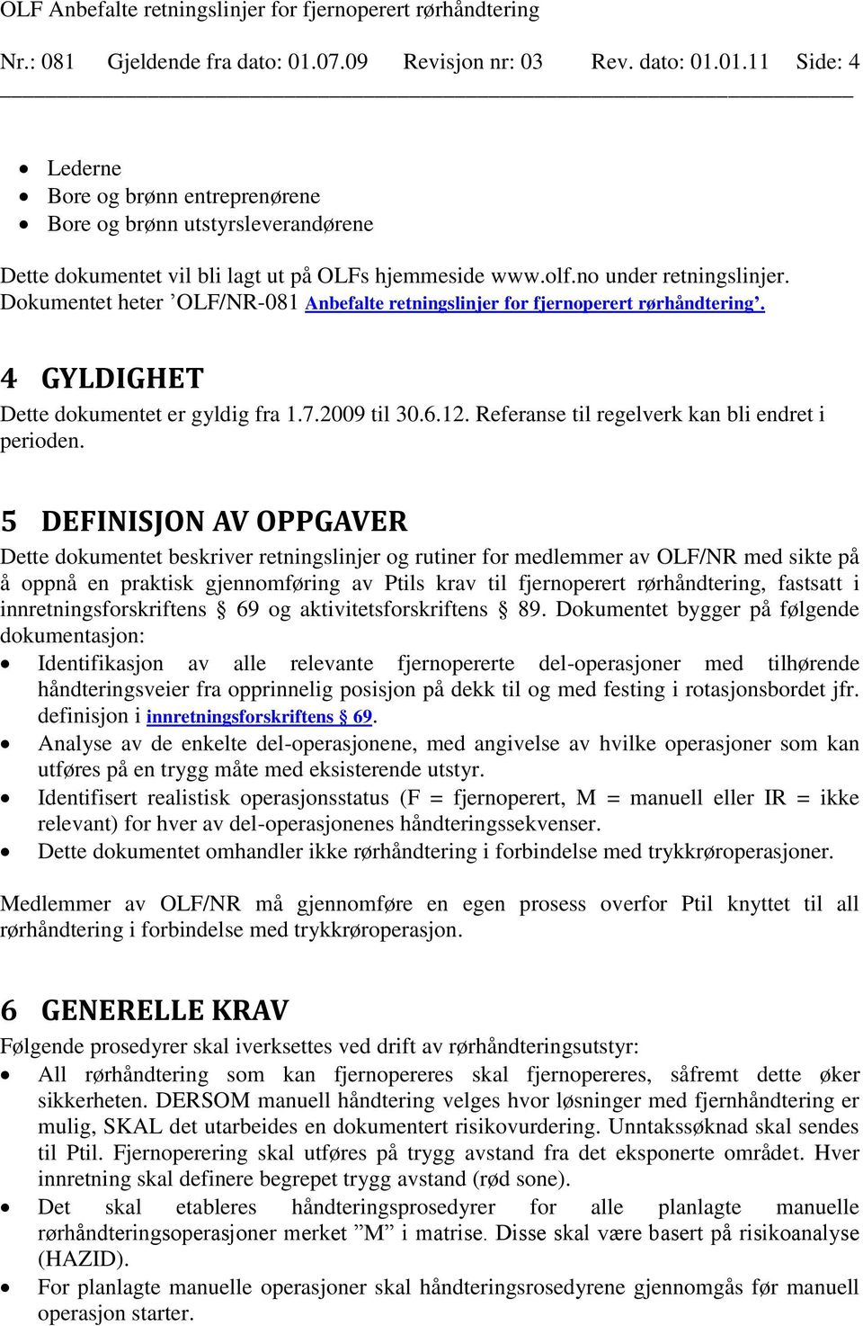 no under retningslinjer. Dokumentet heter OLF/NR-081 Anbefalte retningslinjer for fjernoperert rørhåndtering. 4 GYLDIGHET Dette dokumentet er gyldig fra 1.7.2009 til 30.6.12.