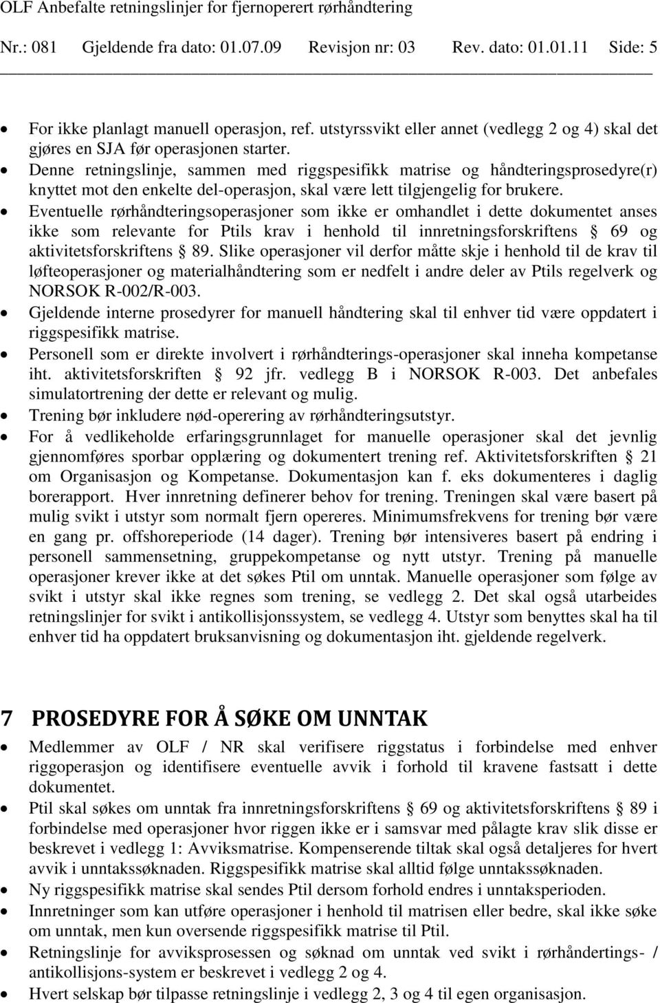 Denne retningslinje, sammen med riggspesifikk matrise og håndteringsprosedyre(r) knyttet mot den enkelte del-operasjon, skal ære lett tilgjengelig for brukere.