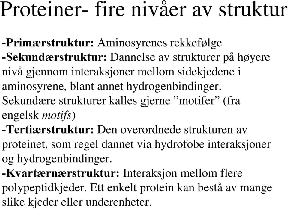 Sekundære strukturer kalles gjerne motifer (fra engelsk motifs) -Tertiærstruktur: Den overordnede strukturen av proteinet, som regel