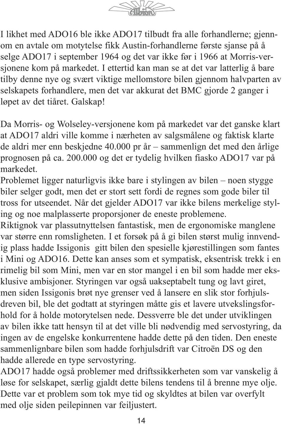 I ettertid kan man se at det var latterlig å bare tilby denne nye og svært viktige mellomstore bilen gjennom halvparten av selskapets forhandlere, men det var akkurat det BMC gjorde 2 ganger i løpet