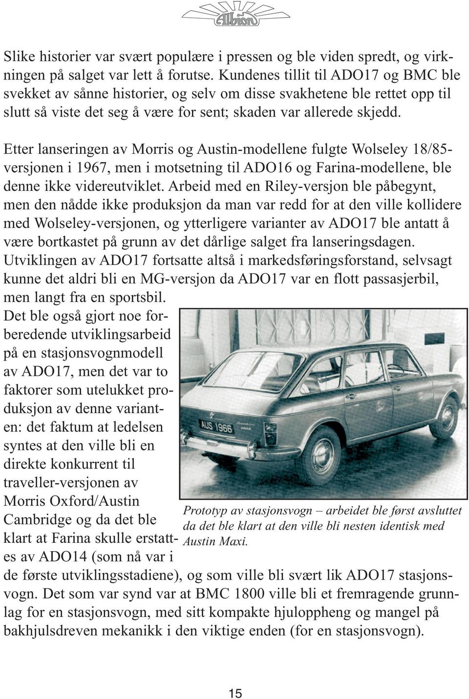 Etter lanseringen av Morris og Austin-modellene fulgte Wolseley 18/85- versjonen i 1967, men i motsetning til ADO16 og Farina-modellene, ble denne ikke videreutviklet.