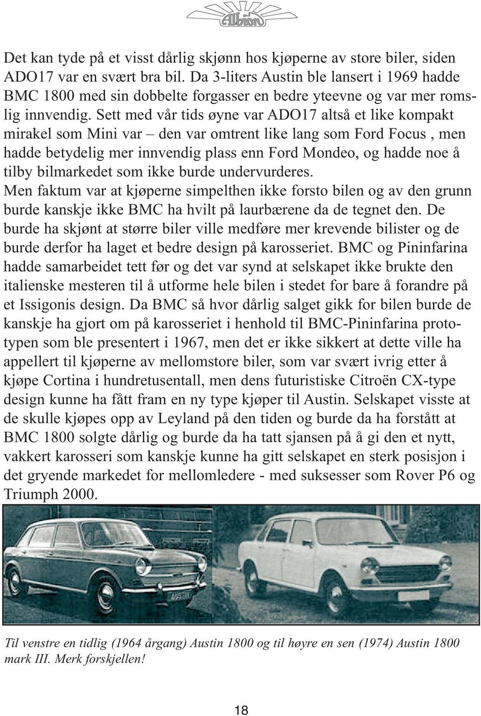 Sett med vår tids øyne var ADO17 altså et like kompakt mirakel som Mini var den var omtrent like lang som Ford Focus, men hadde betydelig mer innvendig plass enn Ford Mondeo, og hadde noe å tilby