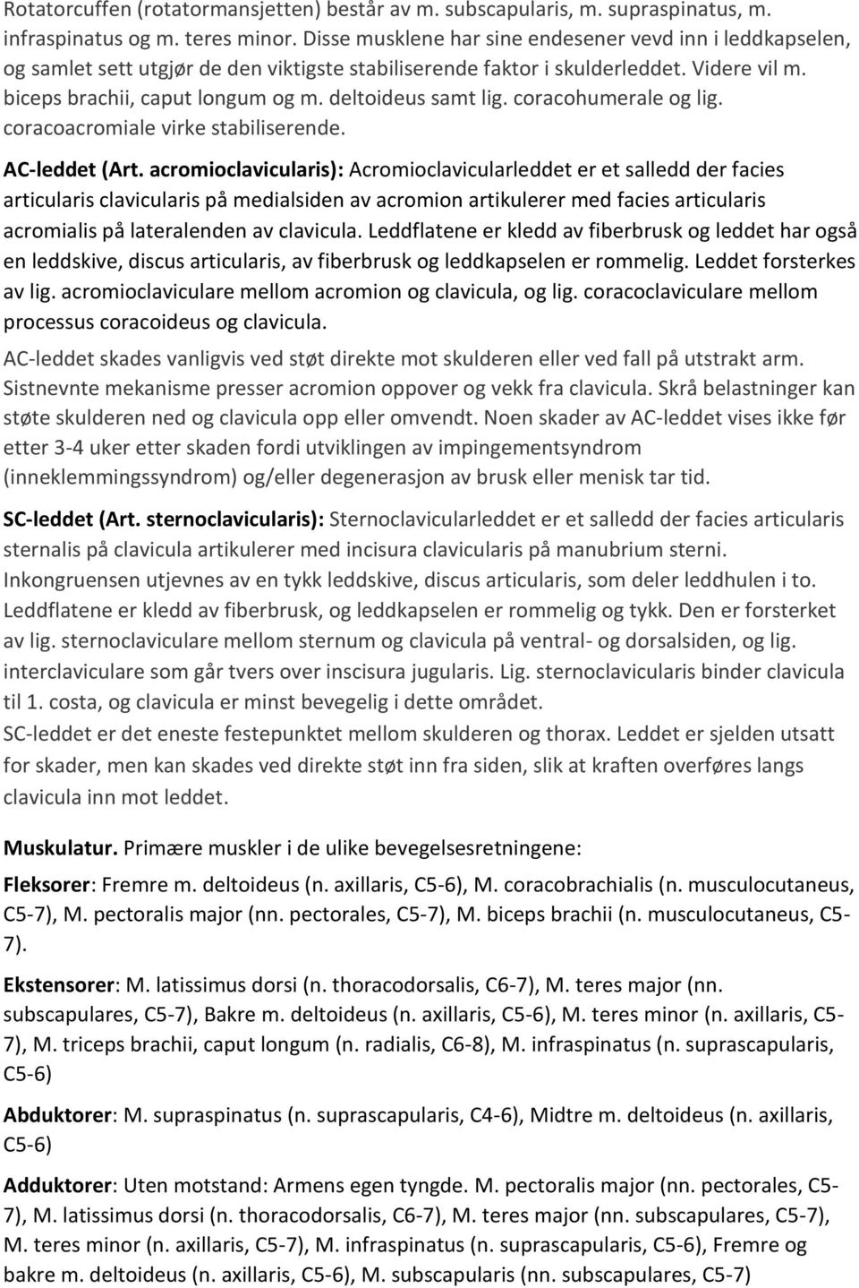 deltoideus samt lig. coracohumerale og lig. coracoacromiale virke stabiliserende. AC-leddet (Art.