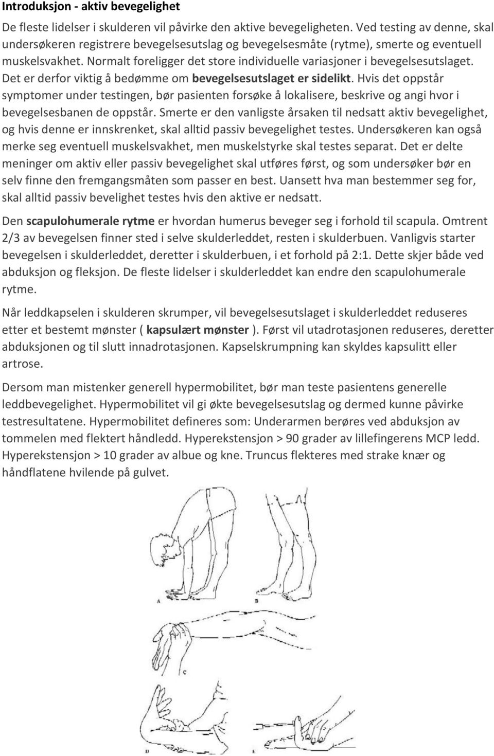 Normalt foreligger det store individuelle variasjoner i bevegelsesutslaget. Det er derfor viktig å bedømme om bevegelsesutslaget er sidelikt.