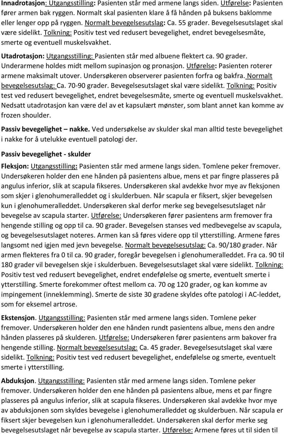 Tolkning: Positiv test ved redusert bevegelighet, endret bevegelsesmåte, smerte og eventuell muskelsvakhet. Utadrotasjon: Utgangsstilling: Pasienten står med albuene flektert ca. 90 grader.