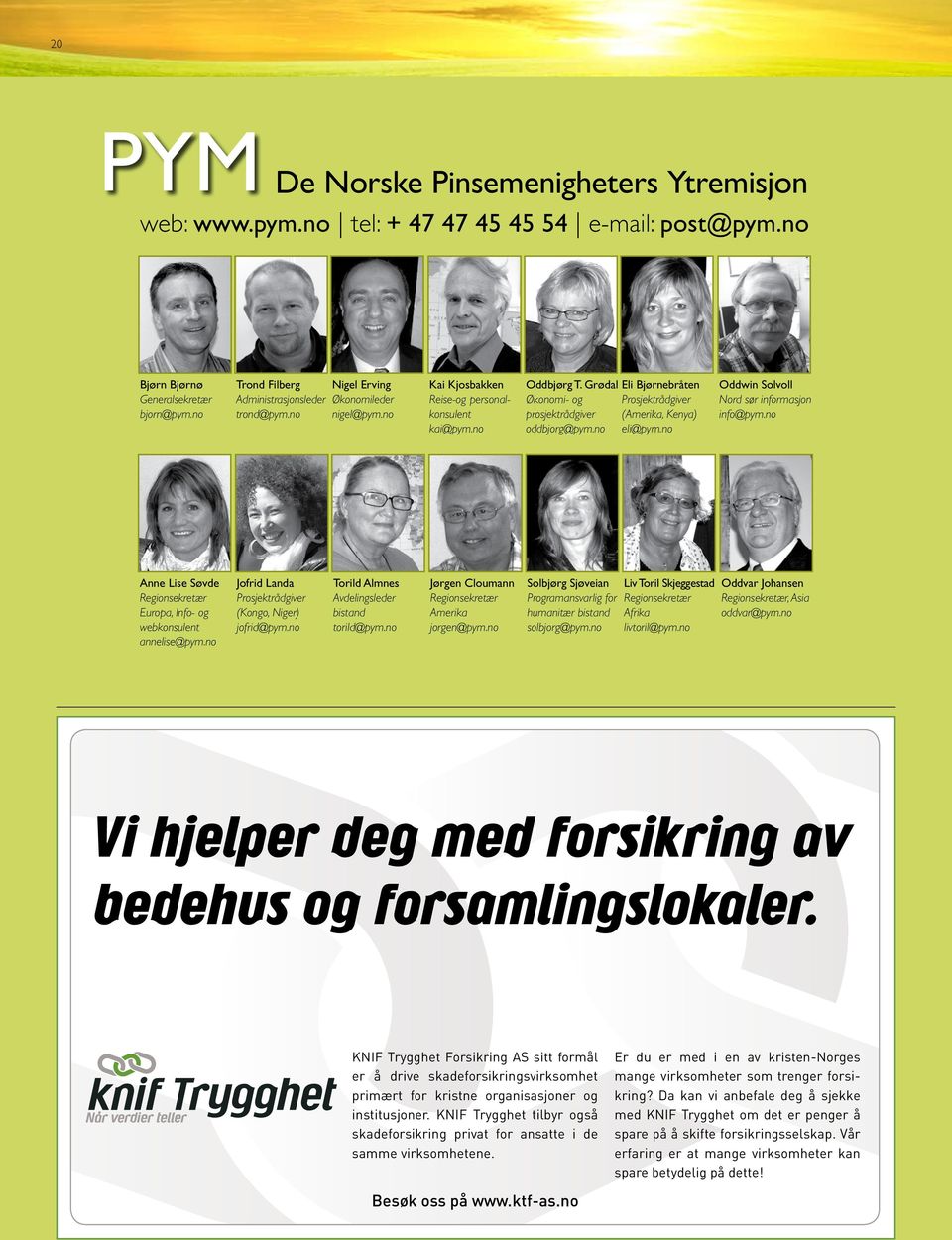 no Eli Bjørnebråten Prosjektrådgiver (Amerika, Kenya) eli@pym.no Oddwin Solvoll Nord sør informasjon info@pym.no Anne Lise Søvde Regionsekretær Europa, Info- og webkonsulent annelise@pym.