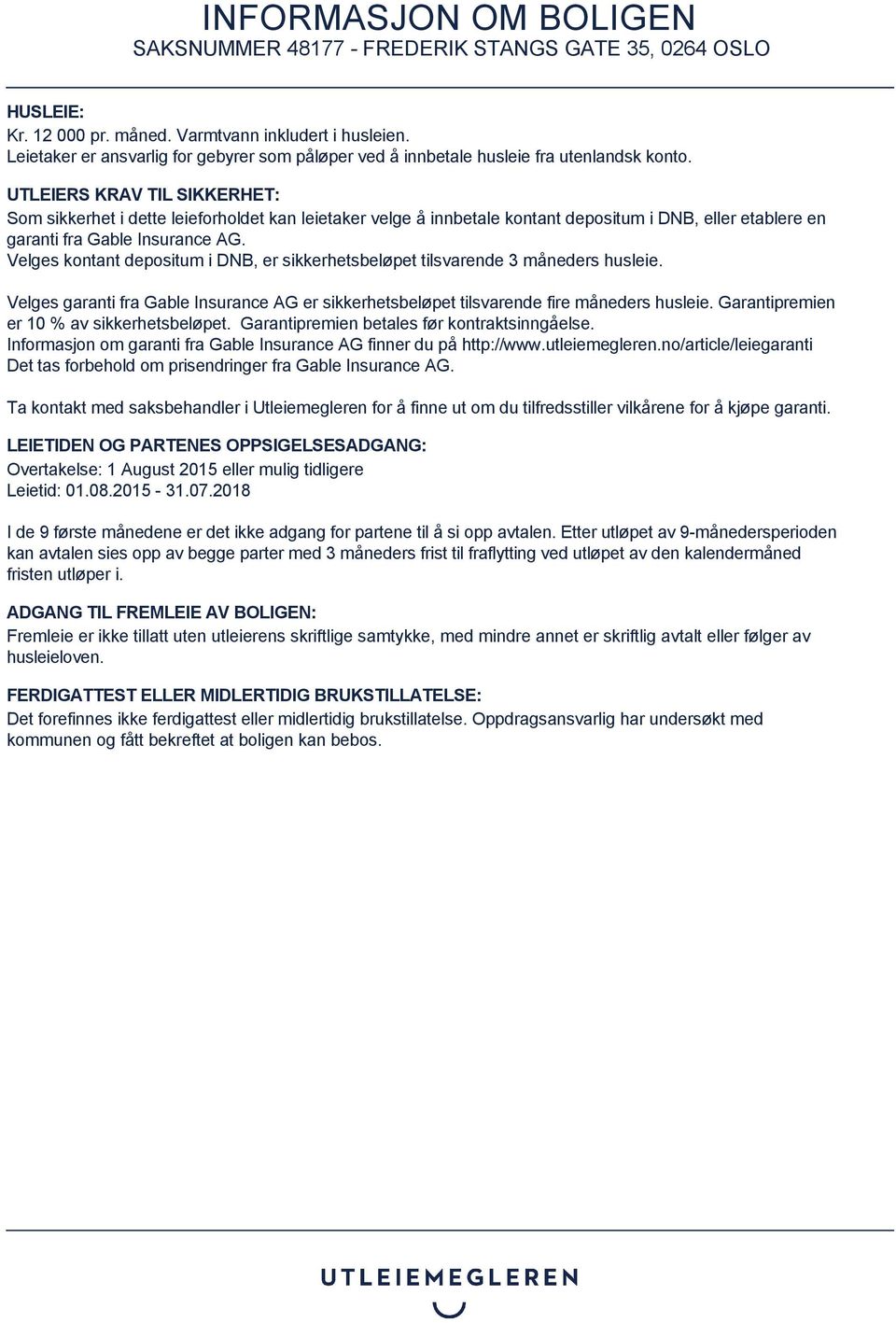 Velges kontant depositum i DNB, er sikkerhetsbeløpet tilsvarende 3 måneders husleie. Velges garanti fra Gable Insurance AG er sikkerhetsbeløpet tilsvarende fire måneders husleie.