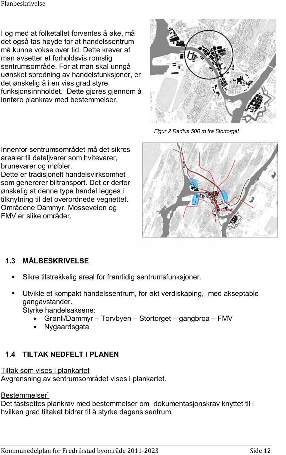 Figur 2 Radius 500 m fra Stortorget Innenfor sentrumsområdet må det sikres arealer til detaljvarer som hvitevarer, brunevarer og møbler.