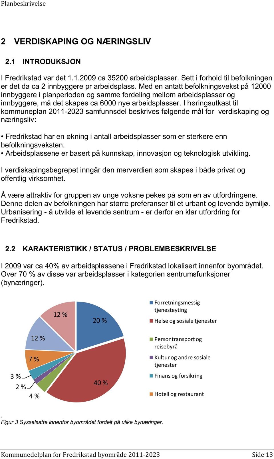 I høringsutkast til kommuneplan 2011-2023 samfunnsdel beskrives følgende mål for verdiskaping og næringsliv: Fredrikstad har en økning i antall arbeidsplasser som er sterkere enn befolkningsveksten.