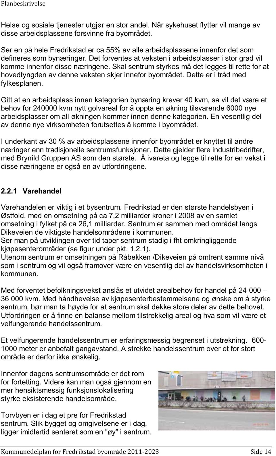 Skal sentrum styrkes må det legges til rette for at hovedtyngden av denne veksten skjer innefor byområdet. Dette er i tråd med fylkesplanen.