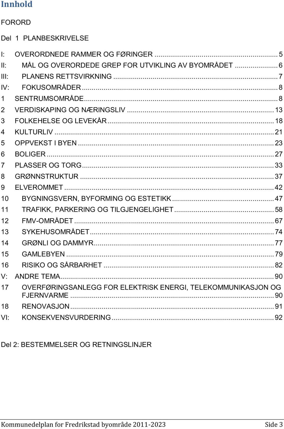 .. 37 9 ELVEROMMET... 42 10 BYGNINGSVERN, BYFORMING OG ESTETIKK... 47 11 TRAFIKK, PARKERING OG TILGJENGELIGHET... 58 12 FMV-OMRÅDET... 67 13 SYKEHUSOMRÅDET... 74 14 GRØNLI OG DAMMYR... 77 15 GAMLEBYEN.