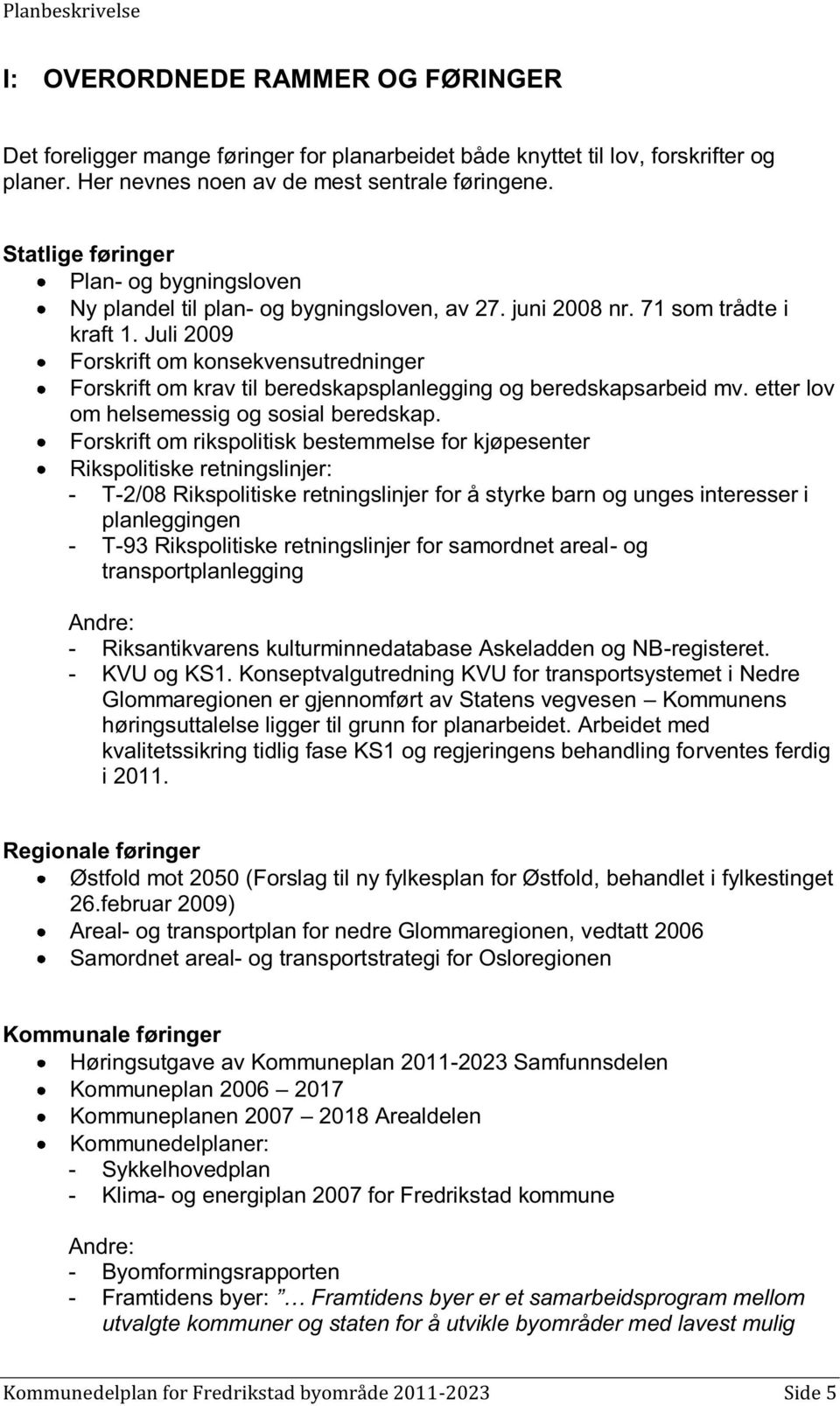 Juli 2009 Forskrift om konsekvensutredninger Forskrift om krav til beredskapsplanlegging og beredskapsarbeid mv. etter lov om helsemessig og sosial beredskap.