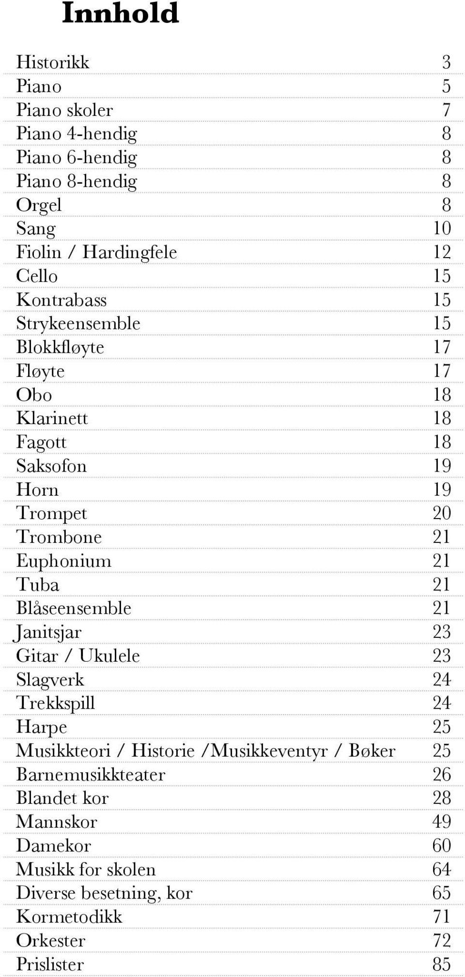 Tuba 21 Blåseensemble 21 Janitsjar 23 Gitar / Ukulele 23 Slagverk 24 Trekkspill 24 Harpe 25 Musikkteori / Historie /Musikkeventyr / Bøker 25