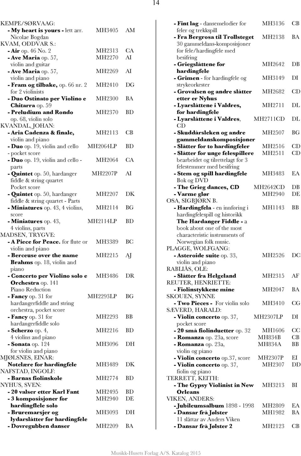 68, violin solo KVANDAL, JOHAN: - Aria Cadenza & finale, MH2113 CB violin and piano - Duo op. 19, violin and cello MH2064LP BD - pocket score - Duo op.