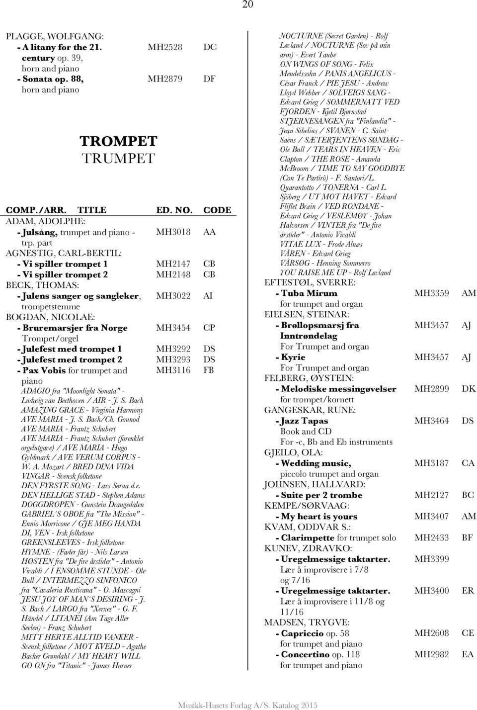 part AGNESTIG, CARL-BERTIL: - Vi spiller trompet 1 MH2147 CB - Vi spiller trompet 2 MH2148 CB BECK, THOMAS: - Julens sanger og sangleker, MH3022 AI trompetstemme BOGDAN, NICOLAE: - Bruremarsjer fra