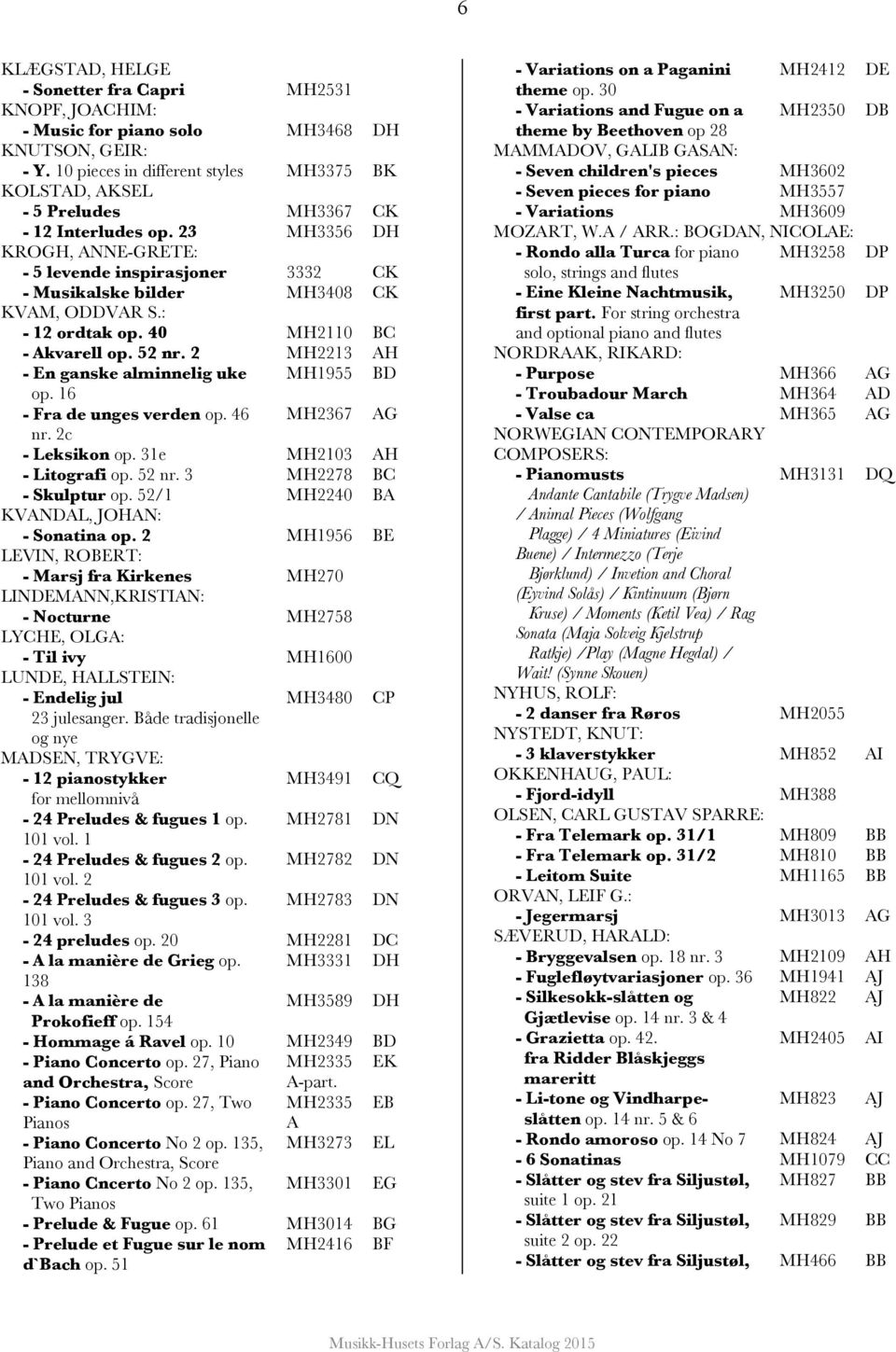 23 MH3356 DH KROGH, ANNE-GRETE: - 5 levende inspirasjoner 3332 CK - Musikalske bilder MH3408 CK KVAM, ODDVAR S.: - 12 ordtak op. 40 MH2110 BC - Akvarell op. 52 nr.