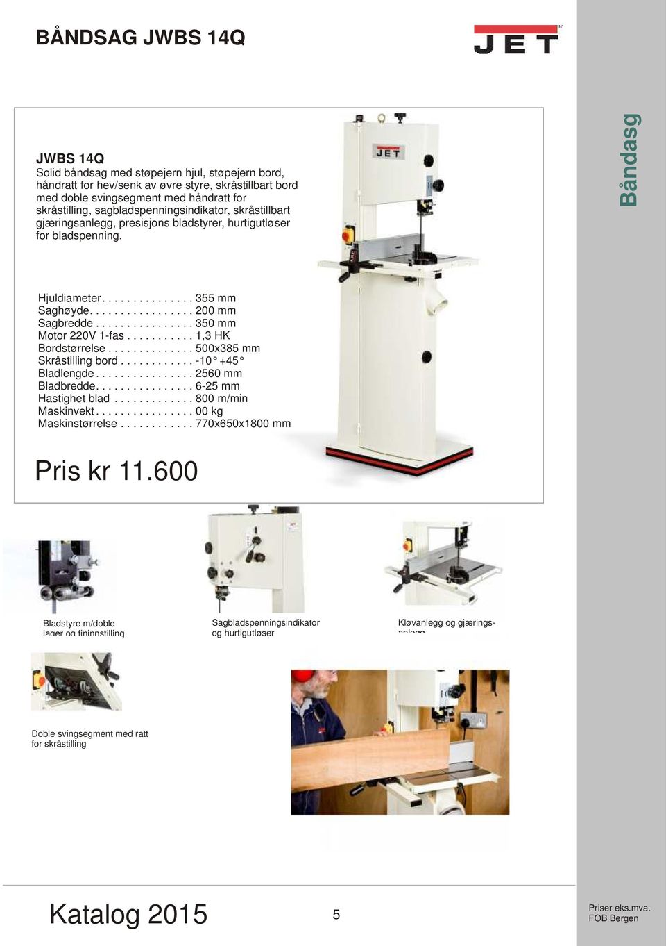 ............... 350 mm Motor 220V 1-fas........... 1,3 HK Bordstørrelse.............. 500x385 mm Skråstilling bord............ -10 +45 Bladlengde................ 2560 mm Bladbredde.