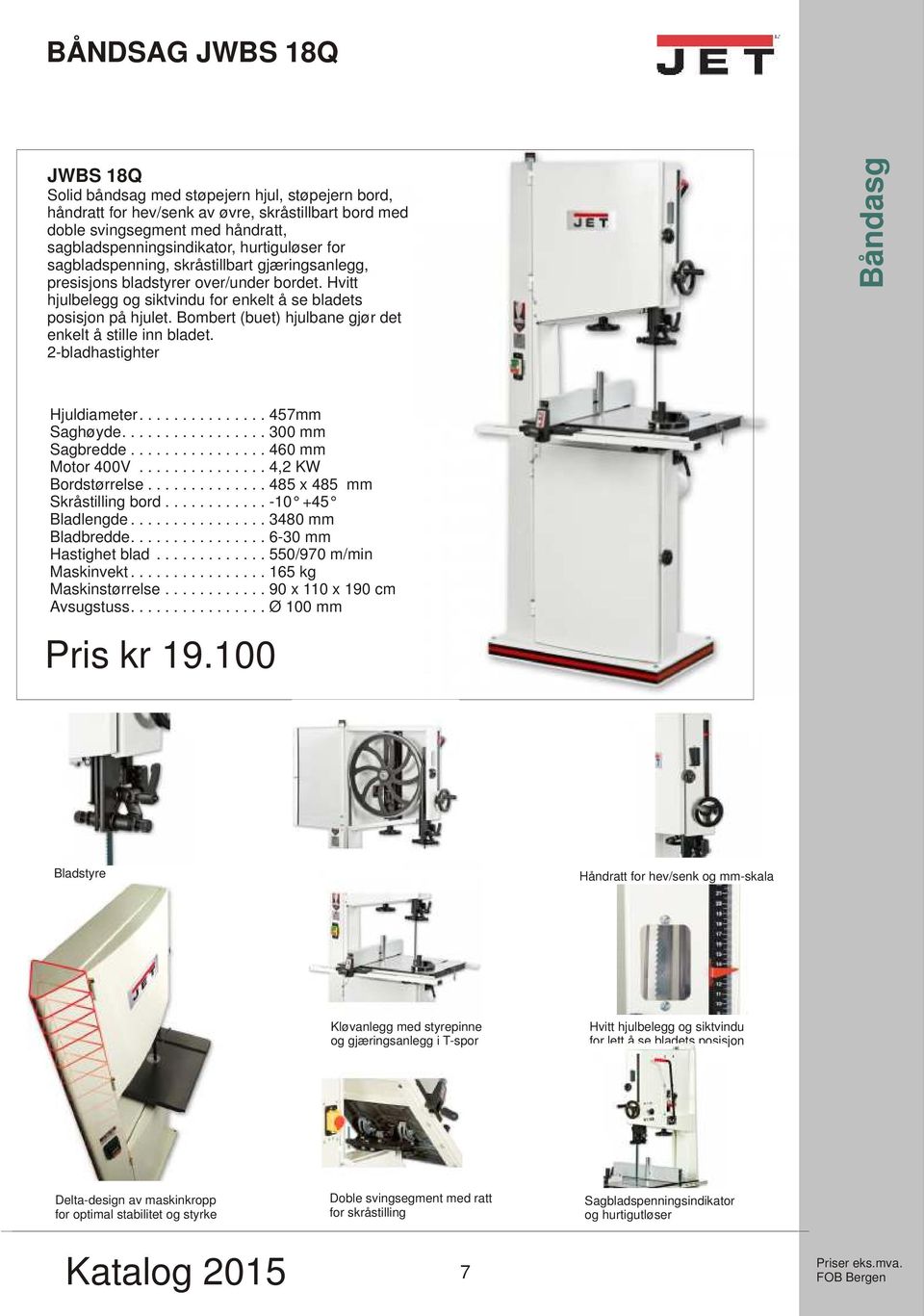 Bombert (buet) hjulbane gjør det enkelt å stille inn bladet. 2-bladhastighter Båndasg Hjuldiameter............... 457mm Saghøyde................. 300 mm Sagbredde................ 460 mm Motor 400V.