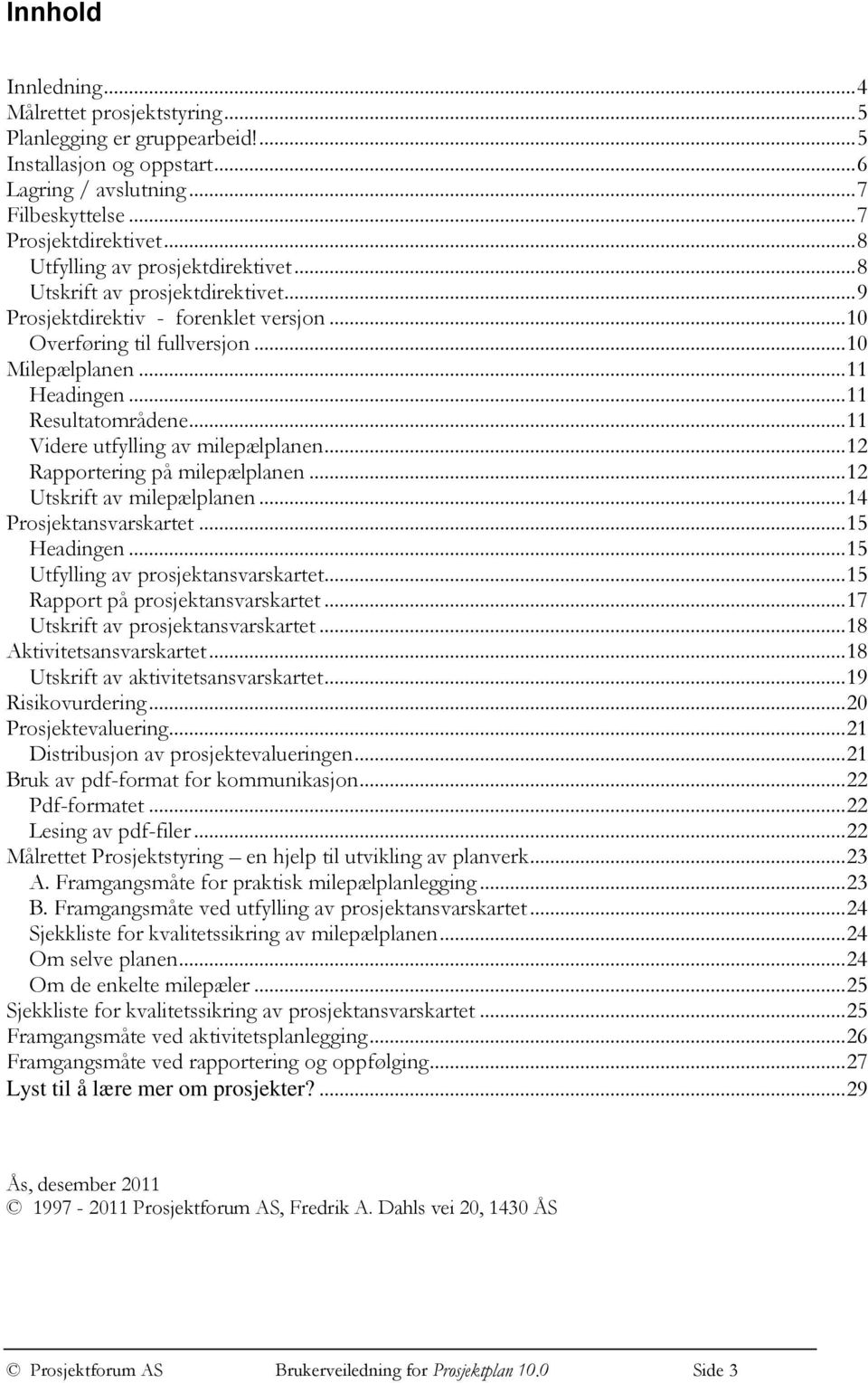 .. 11 Resultatområdene... 11 Videre utfylling av milepælplanen... 12 Rapportering på milepælplanen... 12 Utskrift av milepælplanen... 14 Prosjektansvarskartet... 15 Headingen.
