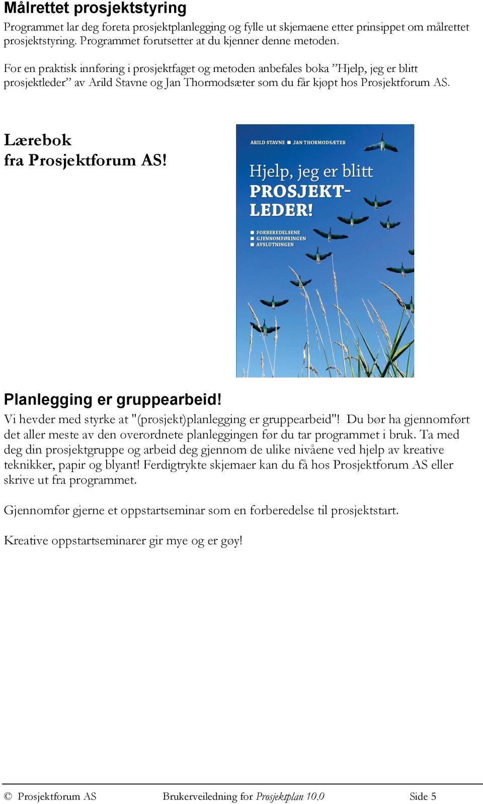 Lærebok fra Prosjektforum AS! Planlegging er gruppearbeid! Vi hevder med styrke at "(prosjekt)planlegging er gruppearbeid"!