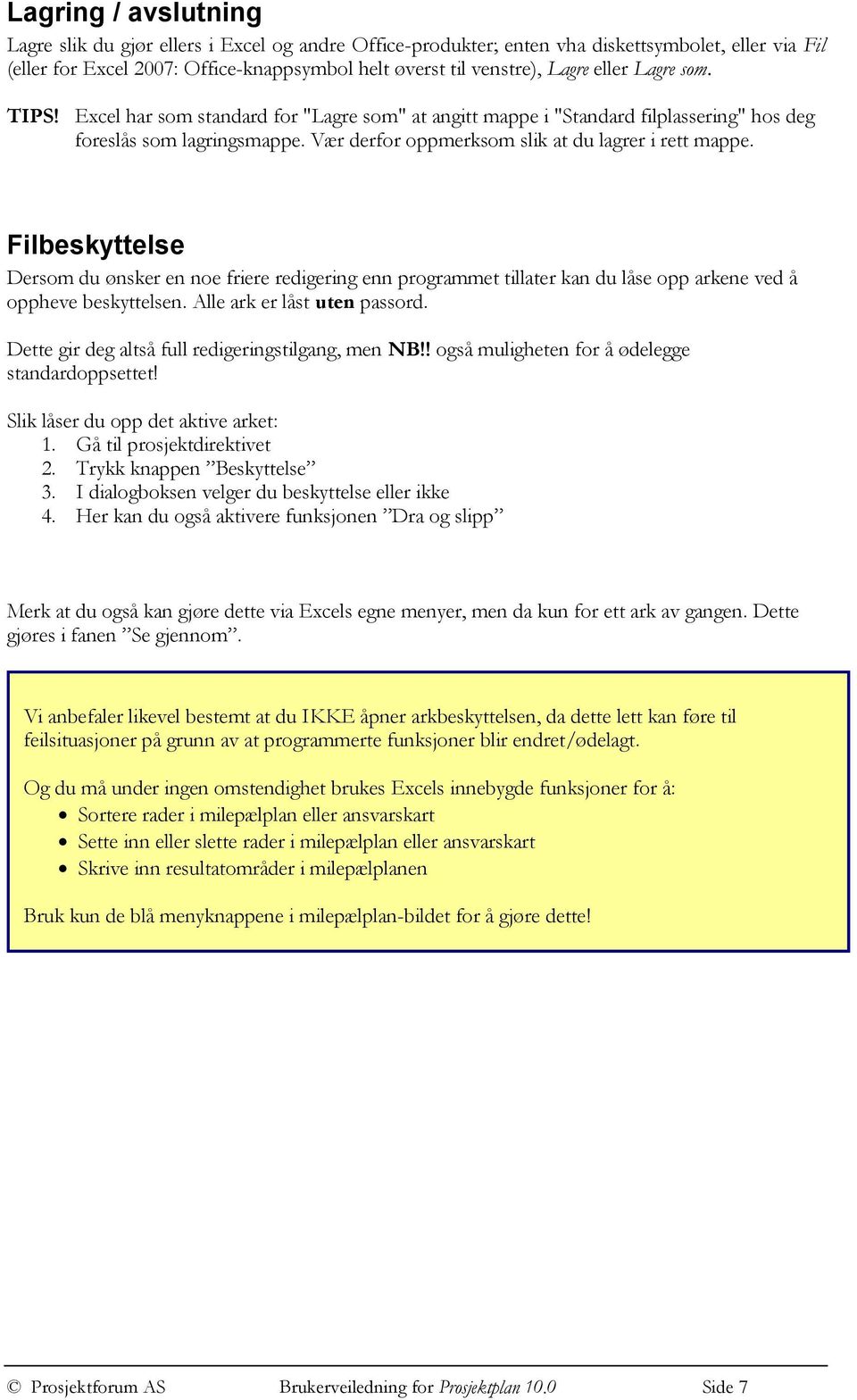 Filbeskyttelse Dersom du ønsker en noe friere redigering enn programmet tillater kan du låse opp arkene ved å oppheve beskyttelsen. Alle ark er låst uten passord.