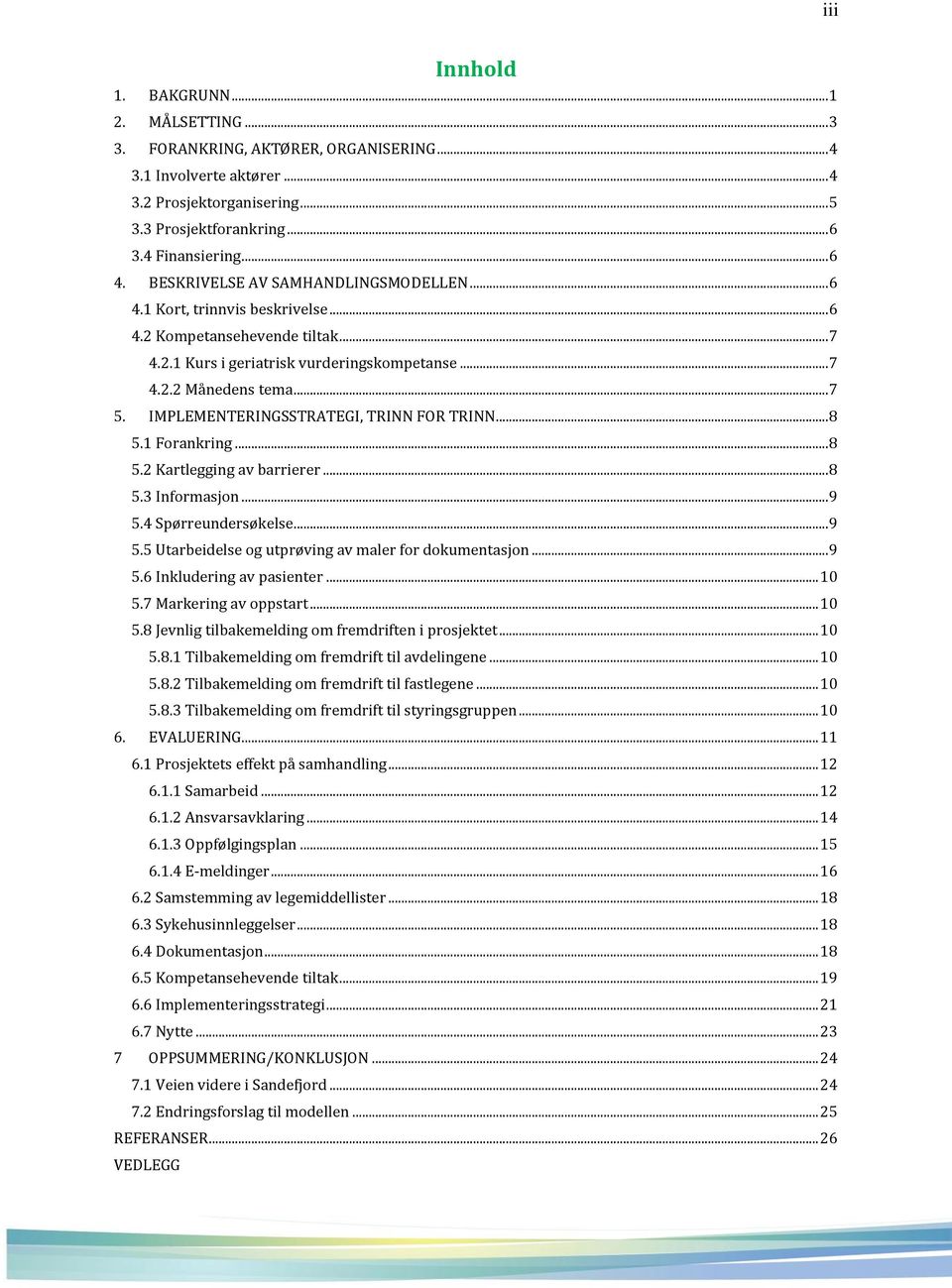 IMPLEMENTERINGSSTRATEGI, TRINN FOR TRINN... 8 5.1 Forankring... 8 5.2 Kartlegging av barrierer... 8 5.3 Informasjon... 9 5.4 Spørreundersøkelse... 9 5.5 Utarbeidelse og utprøving av maler for dokumentasjon.