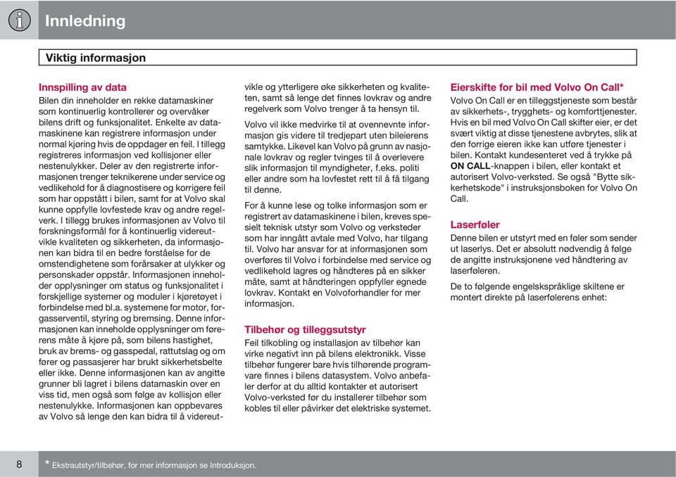 Deler av den registrerte informasjonen trenger teknikerene under service og vedlikehold for å diagnostisere og korrigere feil som har oppstått i bilen, samt for at Volvo skal kunne oppfylle