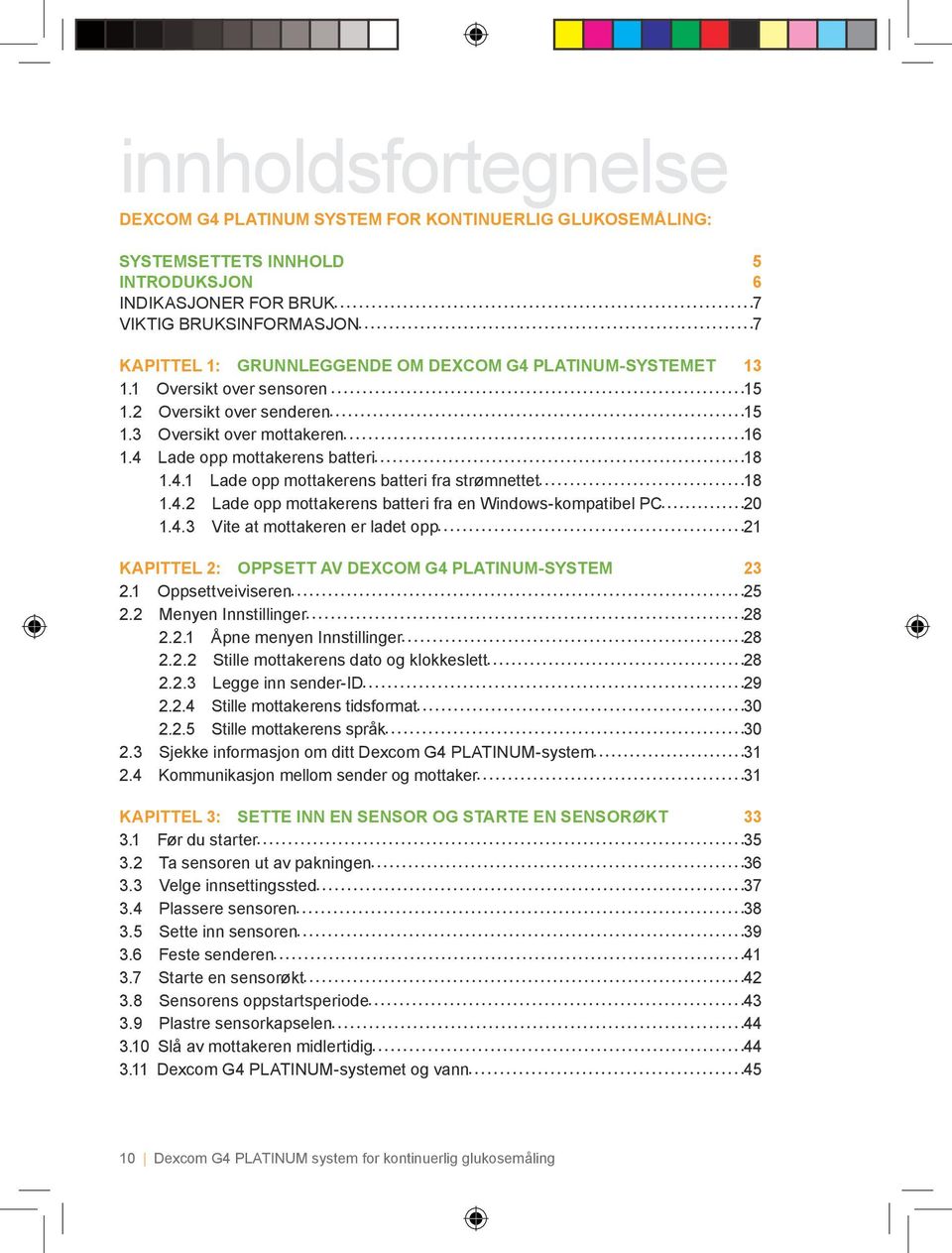 4.2 Lade opp mottakerens batteri fra en Windows-kompatibel PC 20 1.4.3 Vite at mottakeren er ladet opp 21 KAPITTEL 2: OPPSETT AV DEXCOM G4 PLATINUM-SYSTEM 23 2.1 Oppsettveiviseren 25 2.