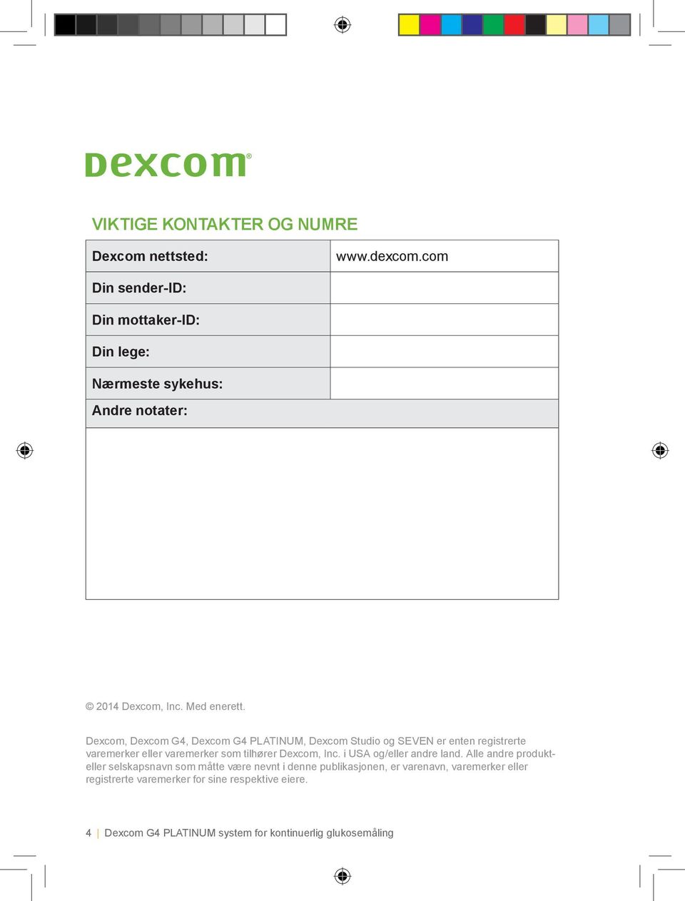 Dexcom, Dexcom G4, Dexcom G4 PLATINUM, Dexcom Studio og SEVEN er enten registrerte varemerker eller varemerker som tilhører Dexcom, Inc.