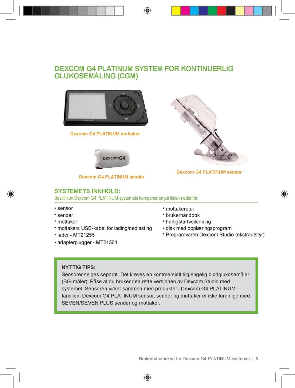 hurtigstartveiledning disk med opplæringsprogram Programvaren Dexcom Studio (ekstrautstyr) NYTTIG TIPS: Sensorer selges separat. Det kreves en kommersielt tilgjengelig blodglukosemåler (BG-måler).