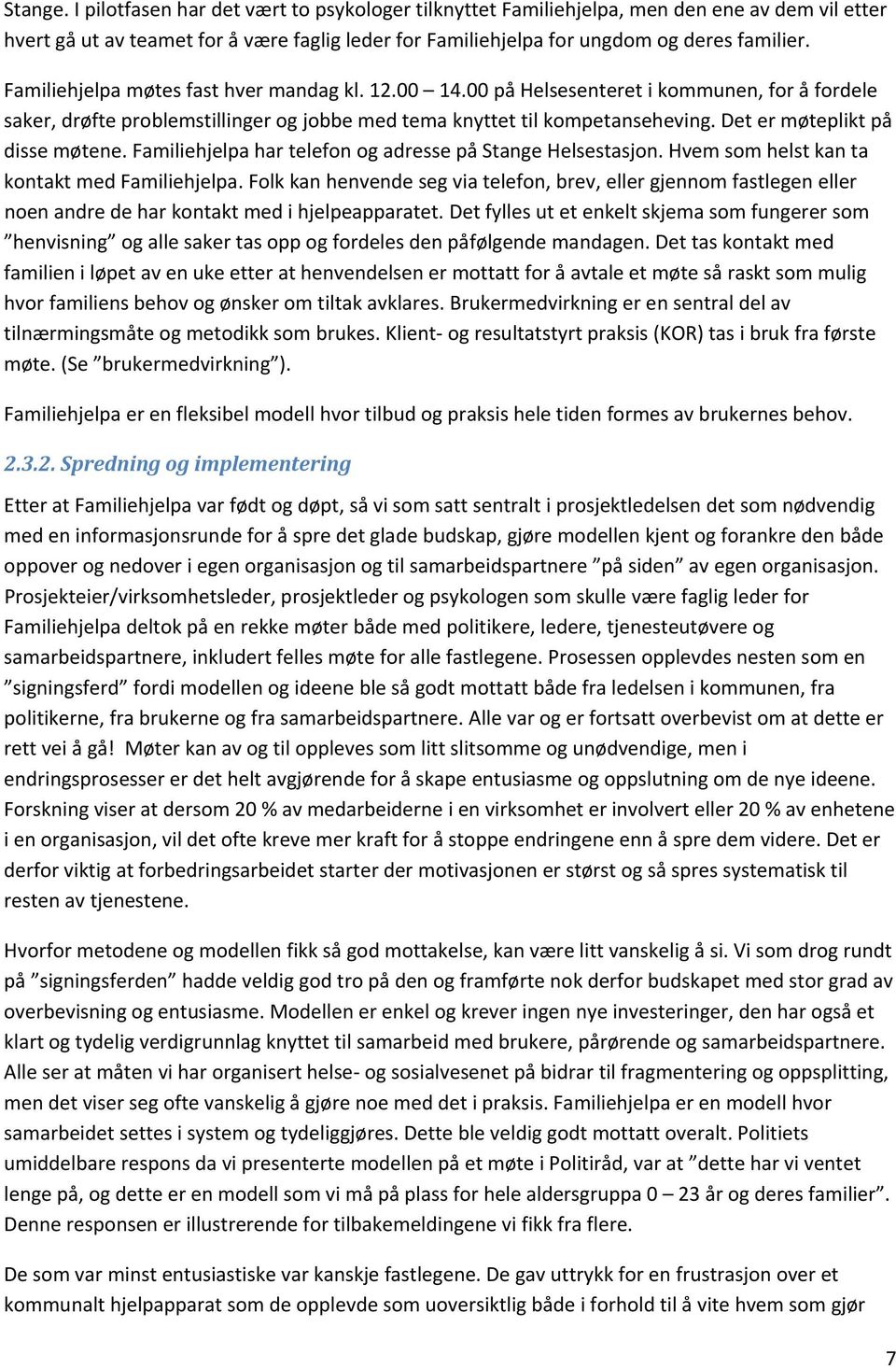 Det er møteplikt på disse møtene. Familiehjelpa har telefon og adresse på Stange Helsestasjon. Hvem som helst kan ta kontakt med Familiehjelpa.