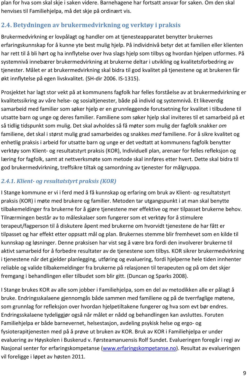 På individnivå betyr det at familien eller klienten har rett til å bli hørt og ha innflytelse over hva slags hjelp som tilbys og hvordan hjelpen utformes.