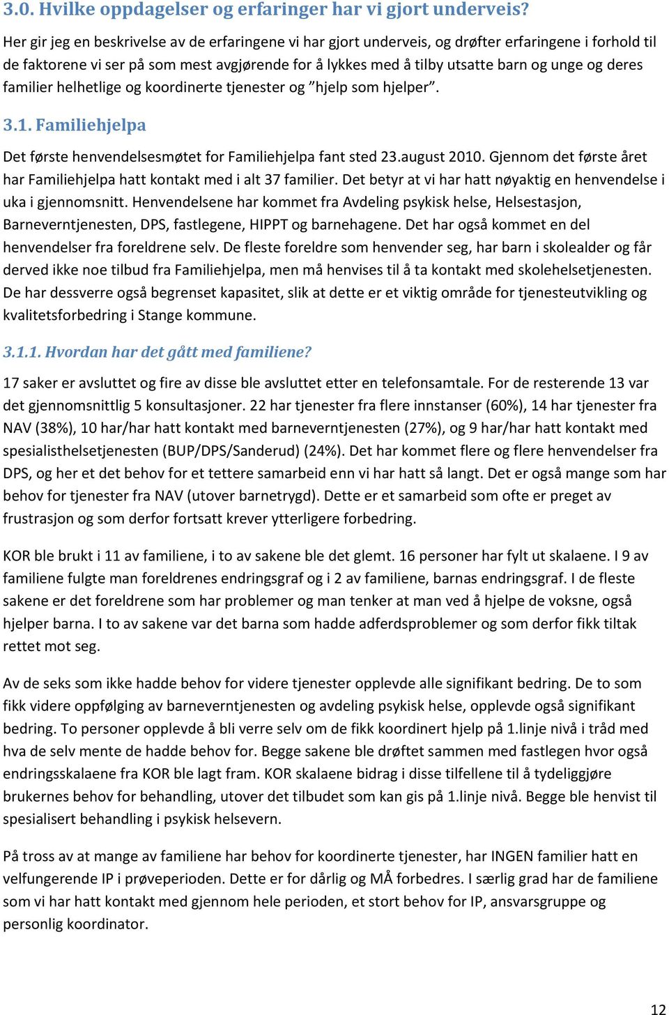 deres familier helhetlige og koordinerte tjenester og hjelp som hjelper. 3.1. Familiehjelpa Det første henvendelsesmøtet for Familiehjelpa fant sted 23.august 2010.