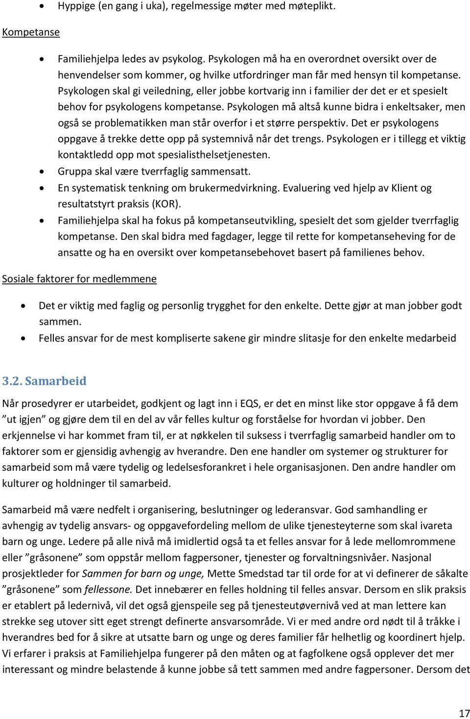 Psykologen skal gi veiledning, eller jobbe kortvarig inn i familier der det er et spesielt behov for psykologens kompetanse.