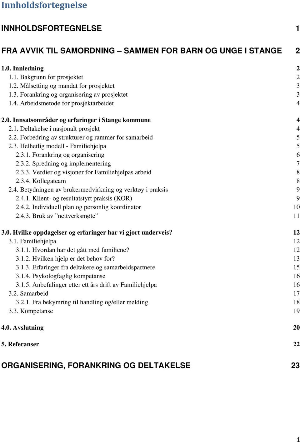 3. Helhetlig modell - Familiehjelpa 5 2.3.1. Forankring og organisering 6 2.3.2. Spredning og implementering 7 2.3.3. Verdier og visjoner for Familiehjelpas arbeid 8 2.3.4.