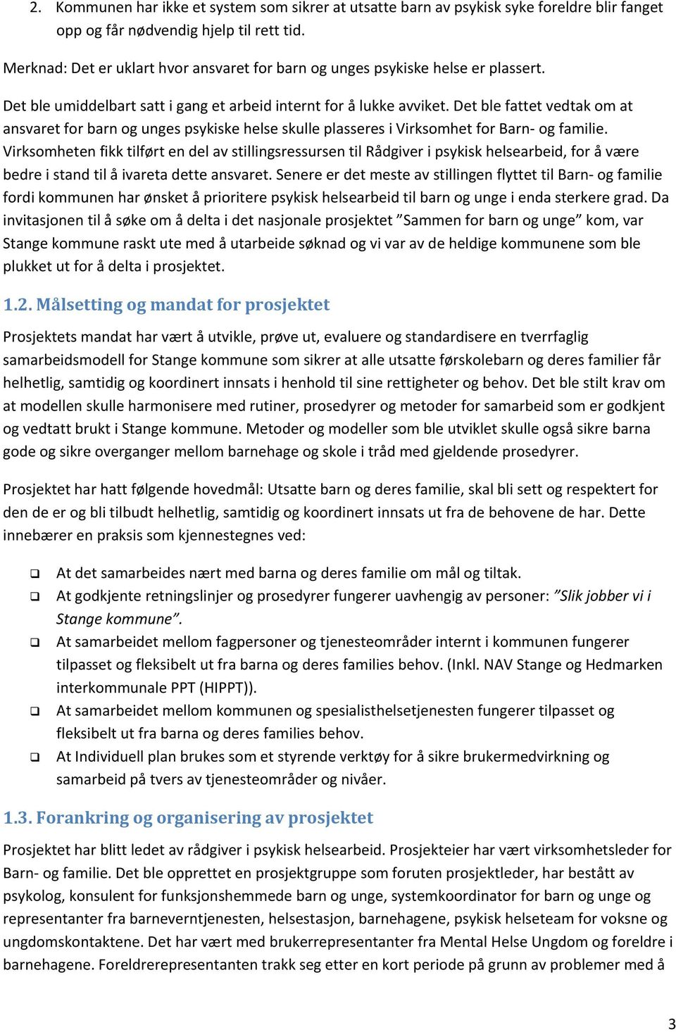 Det ble fattet vedtak om at ansvaret for barn og unges psykiske helse skulle plasseres i Virksomhet for Barn og familie.