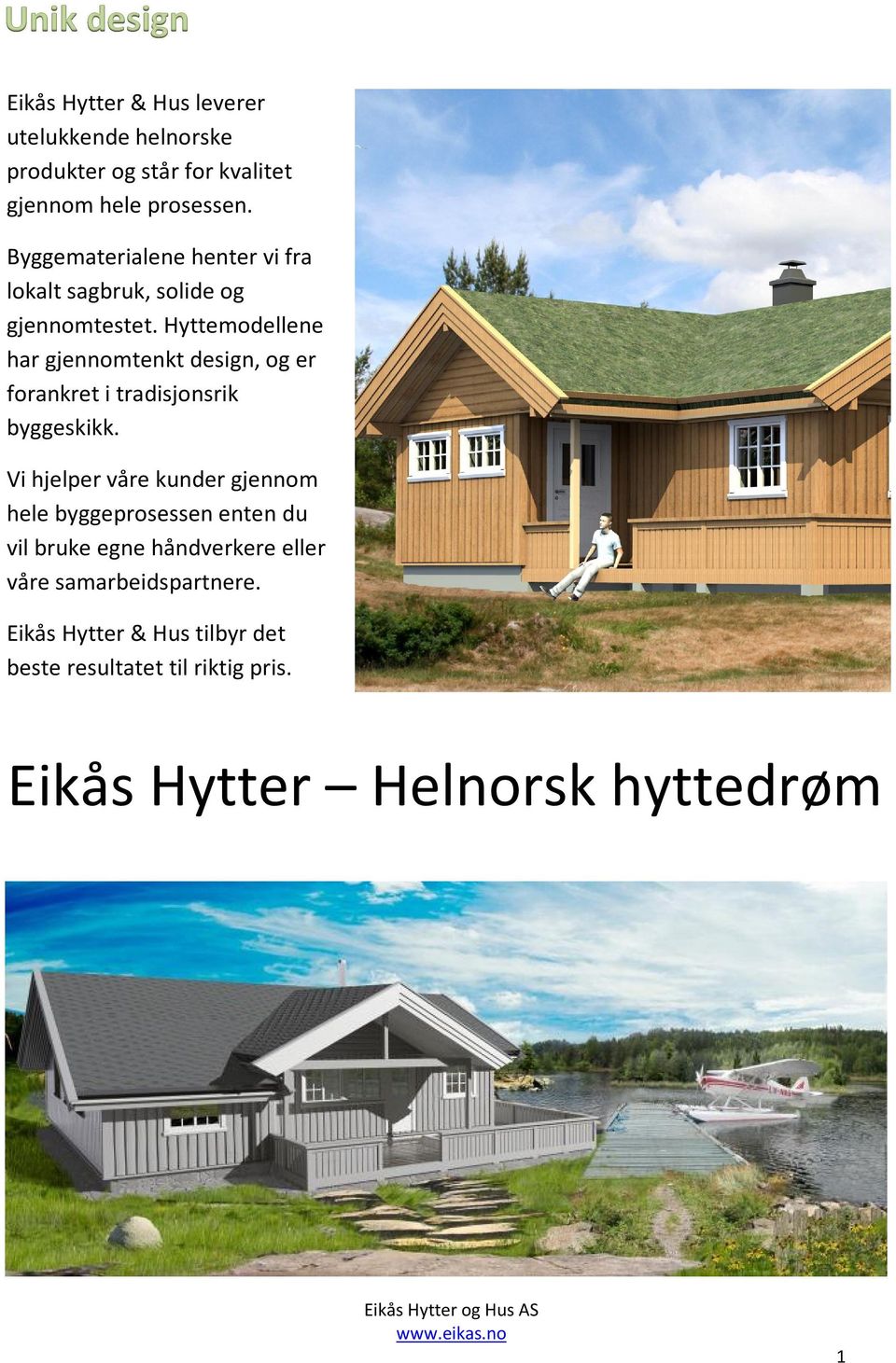 Hyttemodellee har gjeomtekt desig, og er forakret i tradisjosrik byggeskikk.