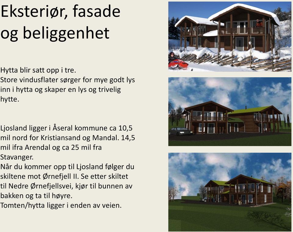 Ljosland ligger i Åseral kommune ca 10,5 mil nord for Kristiansand og Mandal.